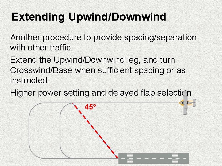 Extending Upwind/Downwind Another procedure to provide spacing/separation with other traffic. Extend the Upwind/Downwind leg,