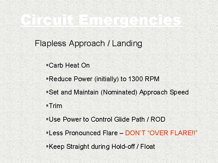 Circuit Emergencies Flapless Approach / Landing §Carb Heat On §Reduce Power (initially) to 1300