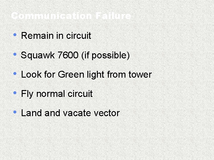 Communication Failure • Remain in circuit • Squawk 7600 (if possible) • Look for