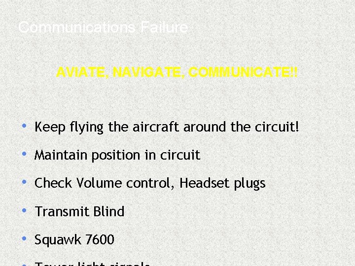 Communications Failure AVIATE, NAVIGATE, COMMUNICATE!! • Keep flying the aircraft around the circuit! •