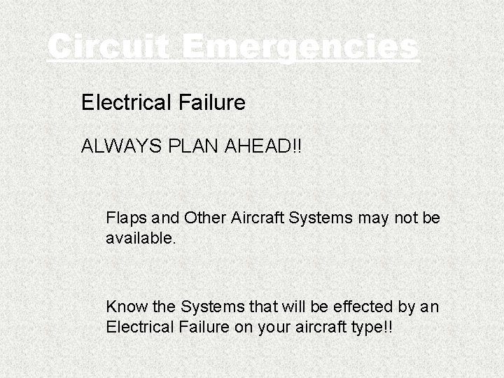 Circuit Emergencies Electrical Failure ALWAYS PLAN AHEAD!! Flaps and Other Aircraft Systems may not