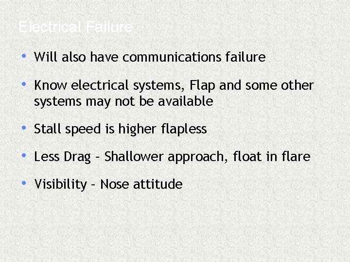 Electrical Failure • Will also have communications failure • Know electrical systems, Flap and