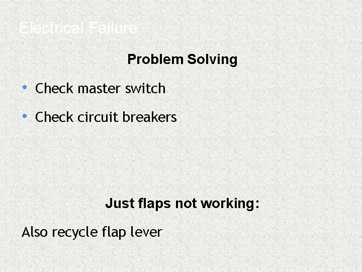 Electrical Failure Problem Solving • Check master switch • Check circuit breakers Just flaps