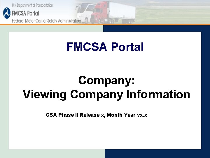 FMCSA Portal Company: Viewing Company Information CSA Phase II Release x, Month Year vx. FMCSA Portal Company: Viewing Company Information CSA Phase II Release x, Month Year vx.