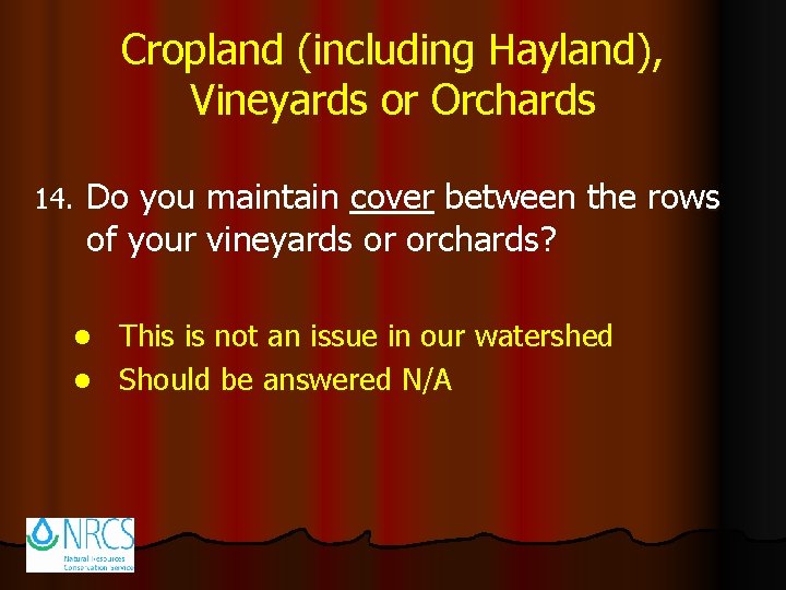 Cropland (including Hayland), Vineyards or Orchards 14. Do you maintain cover between the rows