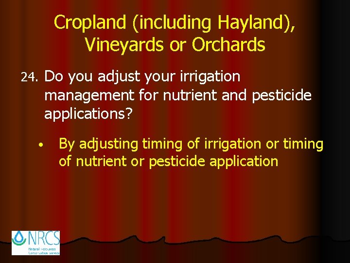 Cropland (including Hayland), Vineyards or Orchards 24. Do you adjust your irrigation management for