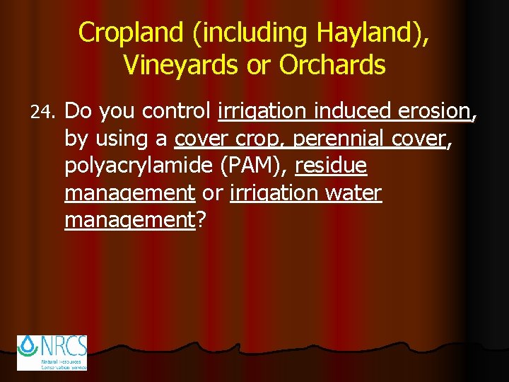 Cropland (including Hayland), Vineyards or Orchards 24. Do you control irrigation induced erosion, by