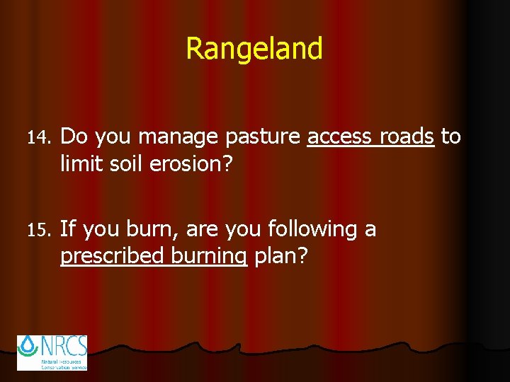 Rangeland 14. Do you manage pasture access roads to limit soil erosion? 15. If