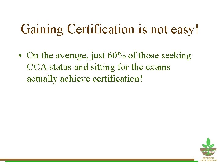 Gaining Certification is not easy! • On the average, just 60% of those seeking Gaining Certification is not easy! • On the average, just 60% of those seeking
