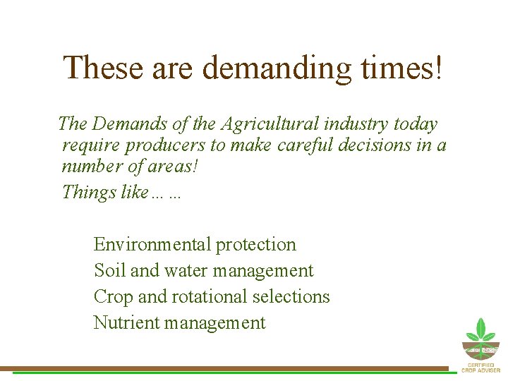 These are demanding times! The Demands of the Agricultural industry today require producers to These are demanding times! The Demands of the Agricultural industry today require producers to