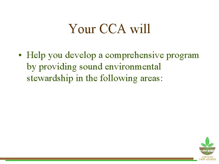 Your CCA will • Help you develop a comprehensive program by providing sound environmental Your CCA will • Help you develop a comprehensive program by providing sound environmental