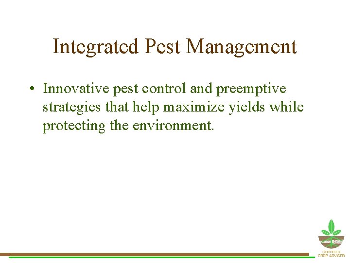Integrated Pest Management • Innovative pest control and preemptive strategies that help maximize yields Integrated Pest Management • Innovative pest control and preemptive strategies that help maximize yields