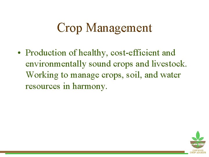 Crop Management • Production of healthy, cost-efficient and environmentally sound crops and livestock. Working Crop Management • Production of healthy, cost-efficient and environmentally sound crops and livestock. Working