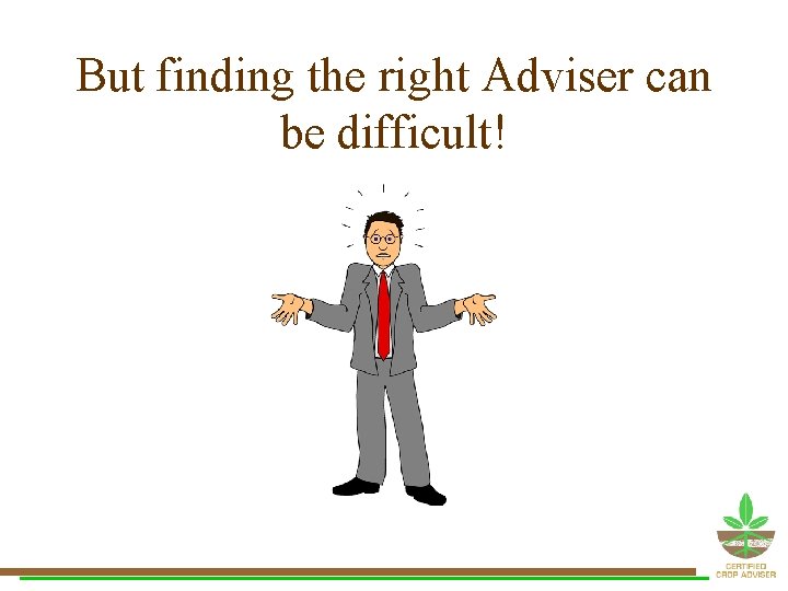 But finding the right Adviser can be difficult! But finding the right Adviser can be difficult!