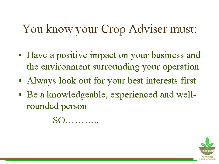 You know your Crop Adviser must: • Have a positive impact on your business You know your Crop Adviser must: • Have a positive impact on your business