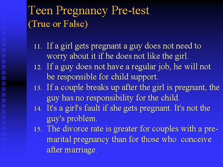 Teen Pregnancy Pre-test (True or False) 11. 12. 13. 14. 15. If a girl