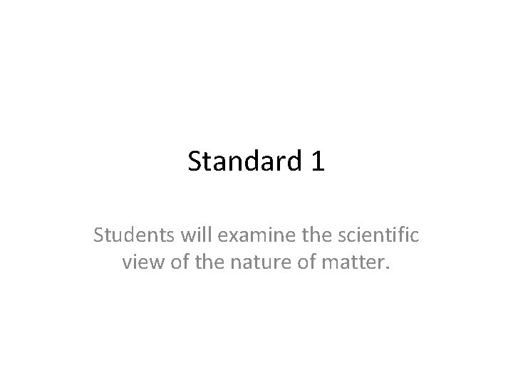 Standard 1 Students will examine the scientific view of the nature of matter. 