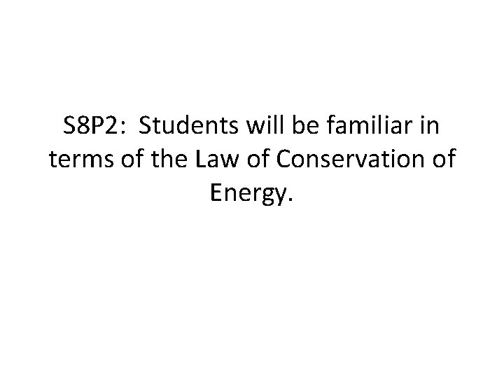 S 8 P 2: Students will be familiar in terms of the Law of