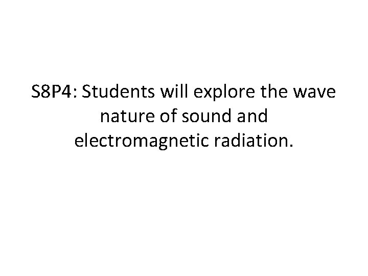 S 8 P 4: Students will explore the wave nature of sound and electromagnetic