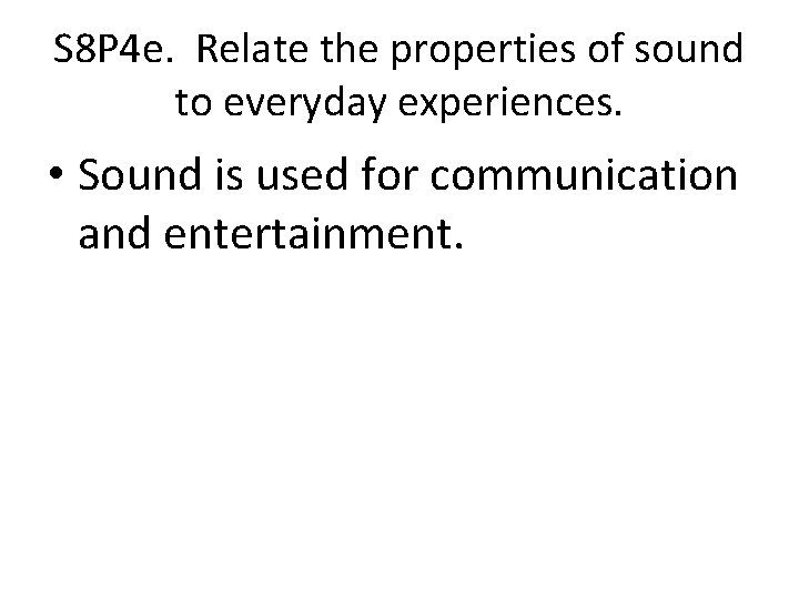 S 8 P 4 e. Relate the properties of sound to everyday experiences. •
