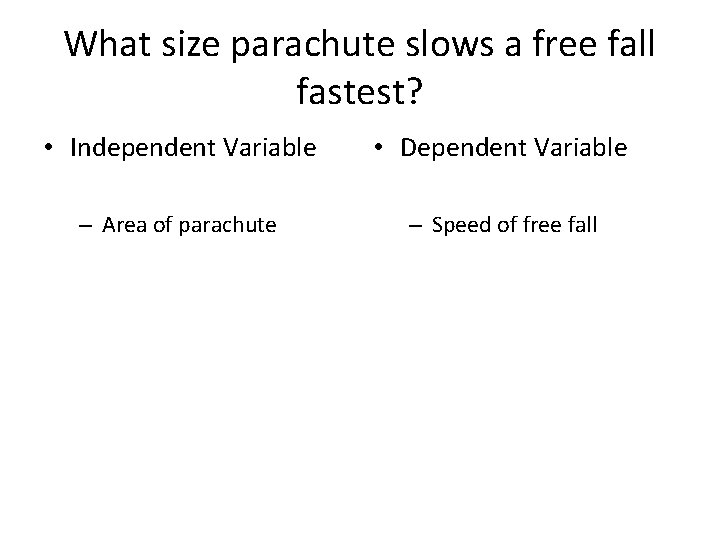 What size parachute slows a free fall fastest? • Independent Variable • Dependent Variable