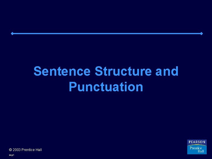 Sentence Structure and Punctuation © 2003 Prentice Hall ssp 1 