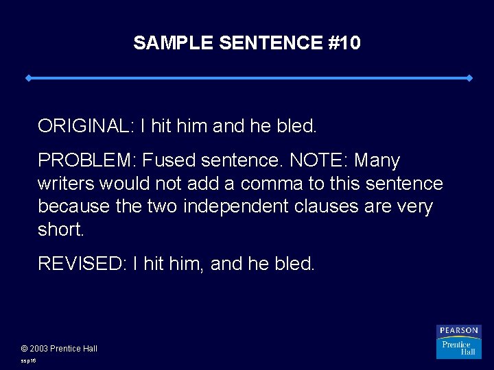 SAMPLE SENTENCE #10 ORIGINAL: I hit him and he bled. PROBLEM: Fused sentence. NOTE: