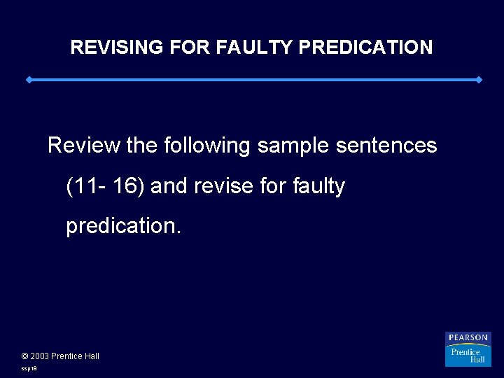 REVISING FOR FAULTY PREDICATION Review the following sample sentences (11 - 16) and revise