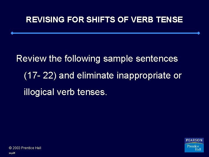 REVISING FOR SHIFTS OF VERB TENSE Review the following sample sentences (17 - 22)