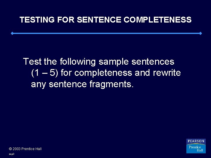 TESTING FOR SENTENCE COMPLETENESS Test the following sample sentences (1 – 5) for completeness