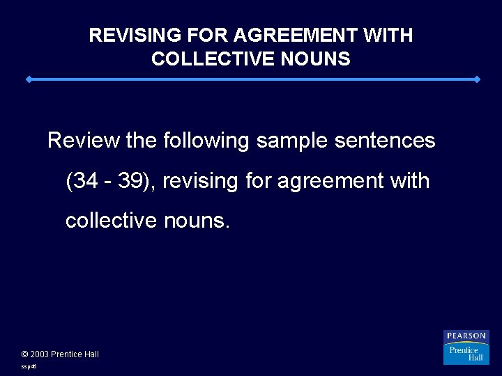 REVISING FOR AGREEMENT WITH COLLECTIVE NOUNS Review the following sample sentences (34 - 39),