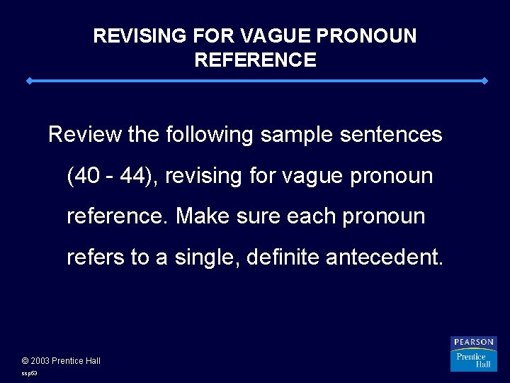 REVISING FOR VAGUE PRONOUN REFERENCE Review the following sample sentences (40 - 44), revising
