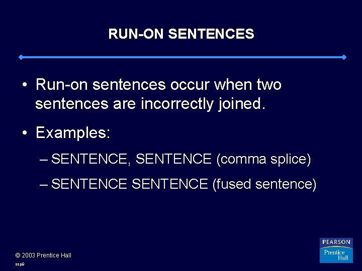 RUN-ON SENTENCES • Run-on sentences occur when two sentences are incorrectly joined. • Examples: