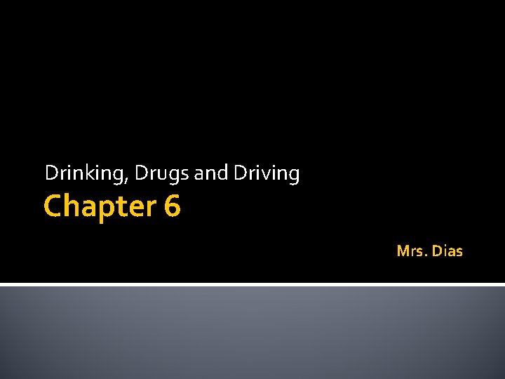 Drinking, Drugs and Driving Chapter 6 Mrs. Dias 