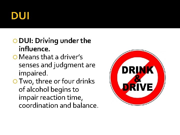 DUI DUI: Driving under the influence. Means that a driver’s senses and judgment are