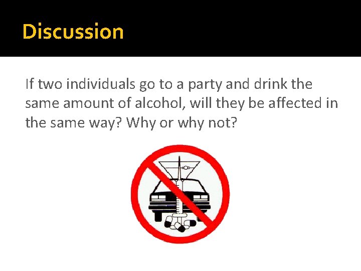 Discussion If two individuals go to a party and drink the same amount of