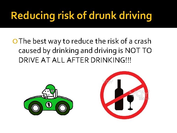 Reducing risk of drunk driving The best way to reduce the risk of a