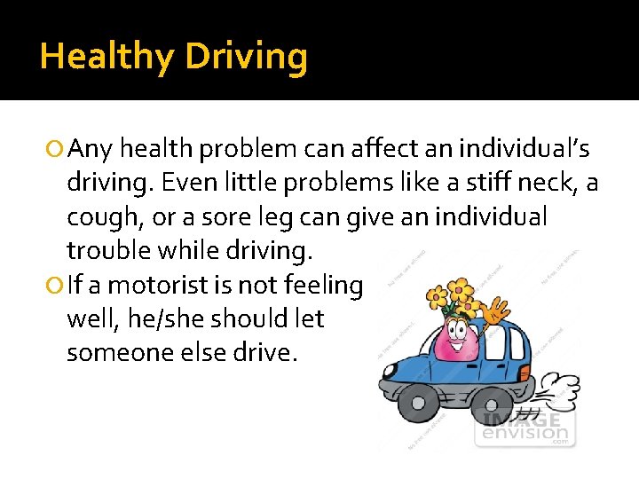 Healthy Driving Any health problem can affect an individual’s driving. Even little problems like