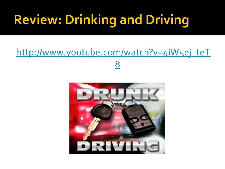 Review: Drinking and Driving http: //www. youtube. com/watch? v=4 i. W 5 ej_te. T