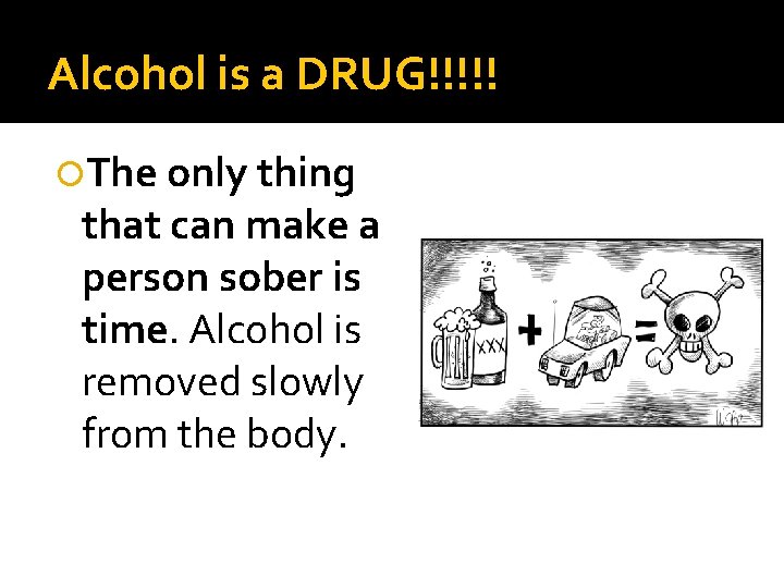 Alcohol is a DRUG!!!!! The only thing that can make a person sober is