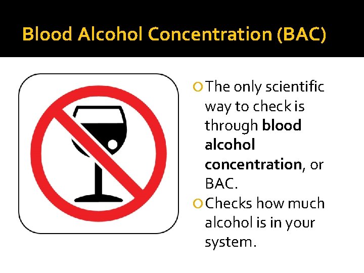 Blood Alcohol Concentration (BAC) The only scientific way to check is through blood alcohol