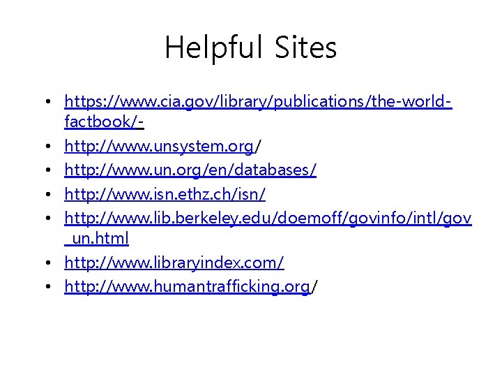 Helpful Sites • https: //www. cia. gov/library/publications/the-worldfactbook/ • http: //www. unsystem. org/ • http: