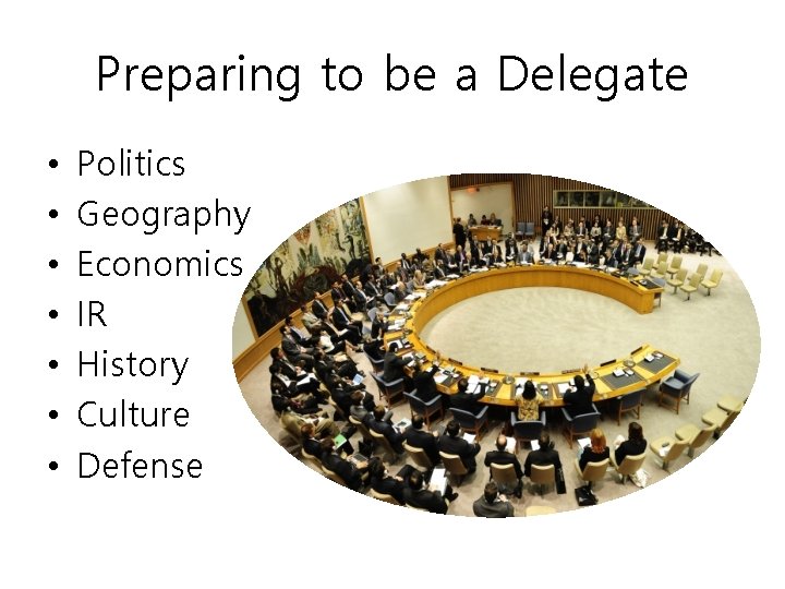 Preparing to be a Delegate • • Politics Geography Economics IR History Culture Defense