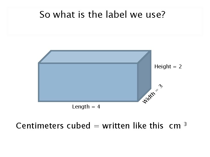 So what is the label we use? Length = 4 W id th =