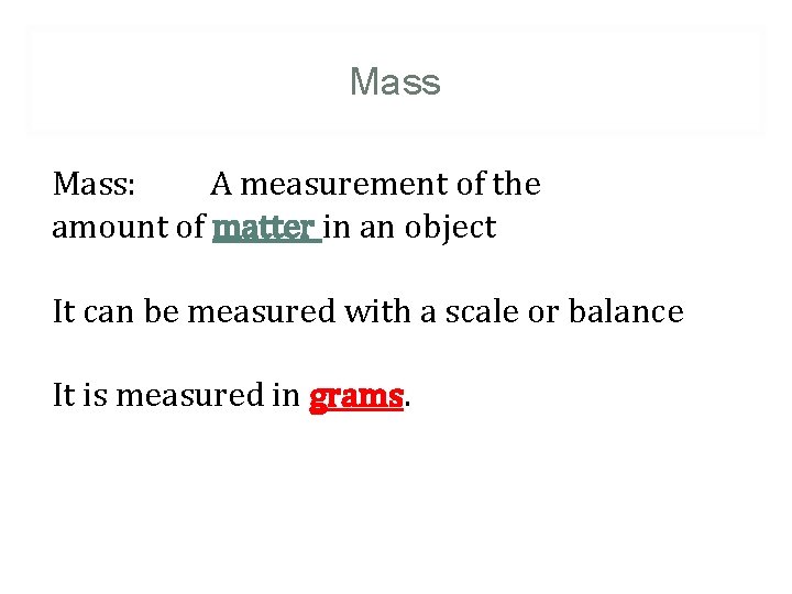 Mass: A measurement of the amount of matter in an object It can be