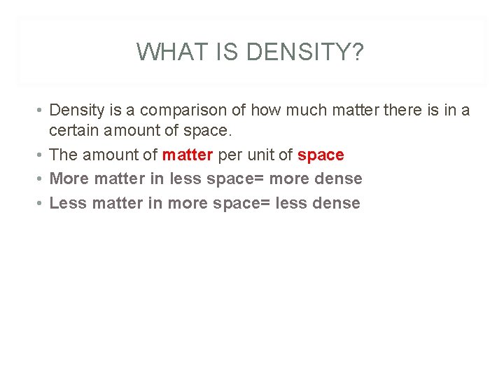 WHAT IS DENSITY? • Density is a comparison of how much matter there is