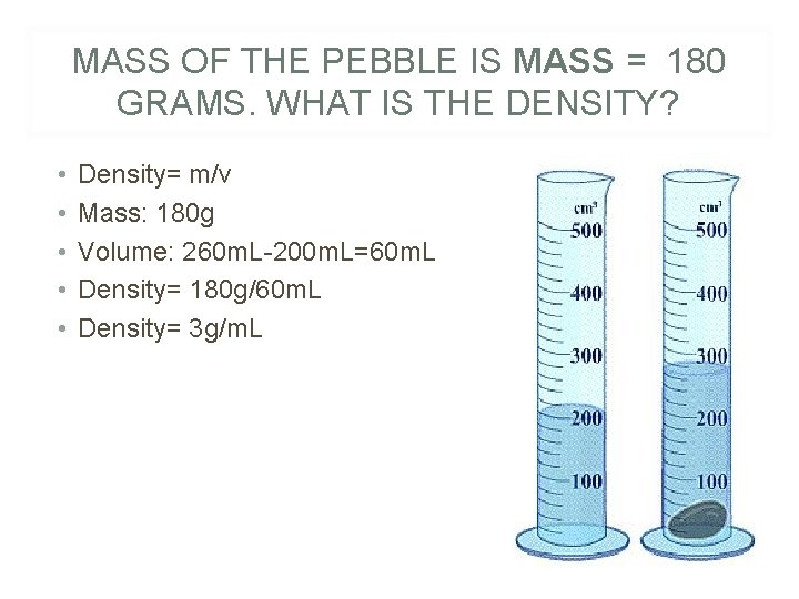 MASS OF THE PEBBLE IS MASS = 180 GRAMS. WHAT IS THE DENSITY? •