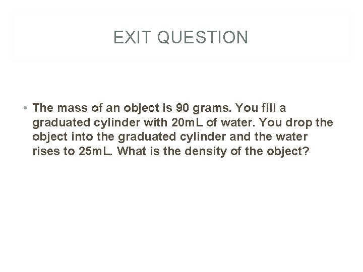 EXIT QUESTION • The mass of an object is 90 grams. You fill a