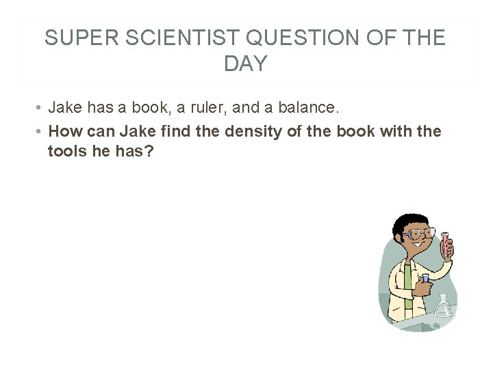 SUPER SCIENTIST QUESTION OF THE DAY • Jake has a book, a ruler, and