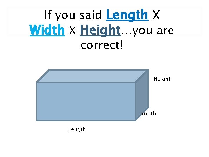 If you said Length X Width X Height…you are correct! Height Width Length 